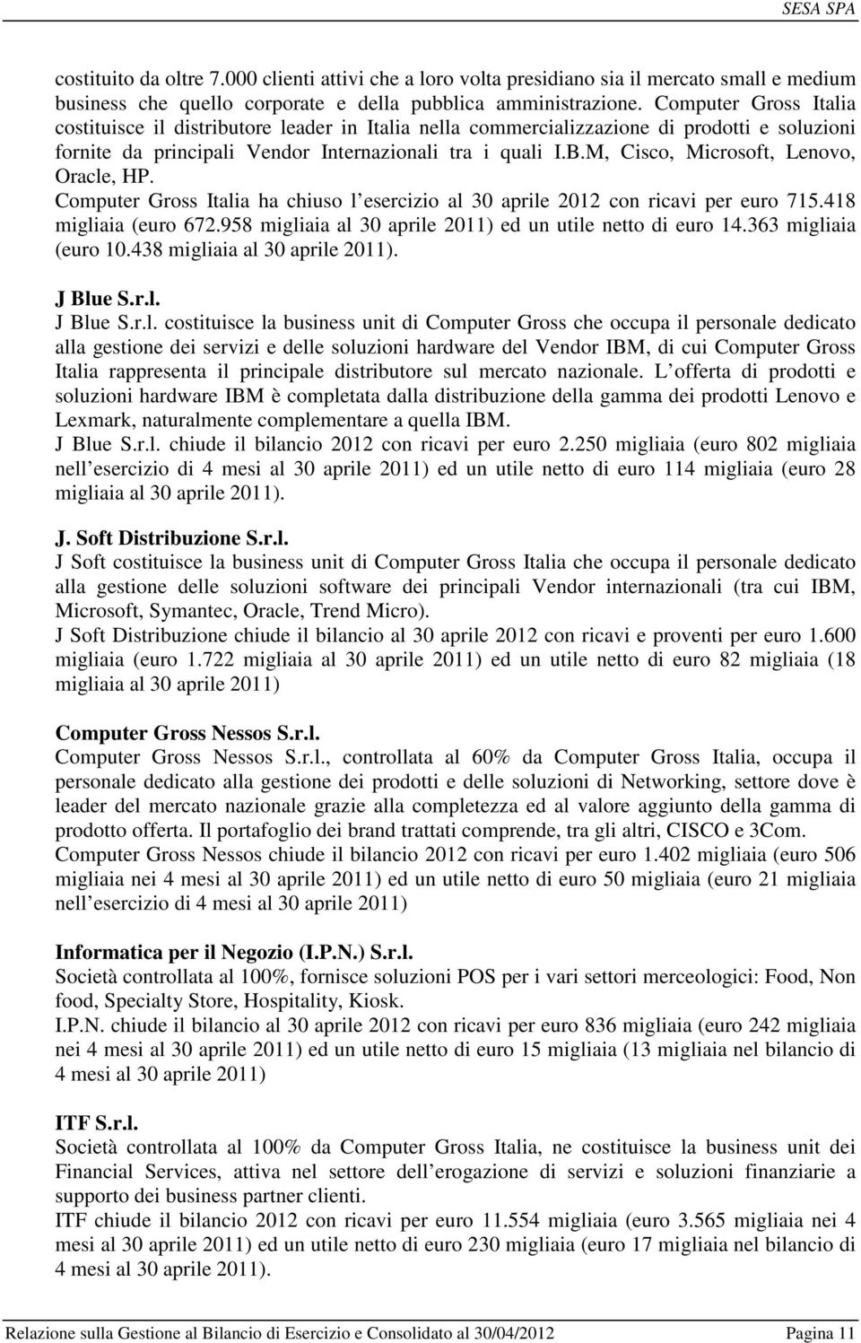 M, Cisco, Microsoft, Lenovo, Oracle, HP. Computer Gross Italia ha chiuso l esercizio al 30 aprile 2012 con ricavi per euro 715.418 migliaia (euro 672.