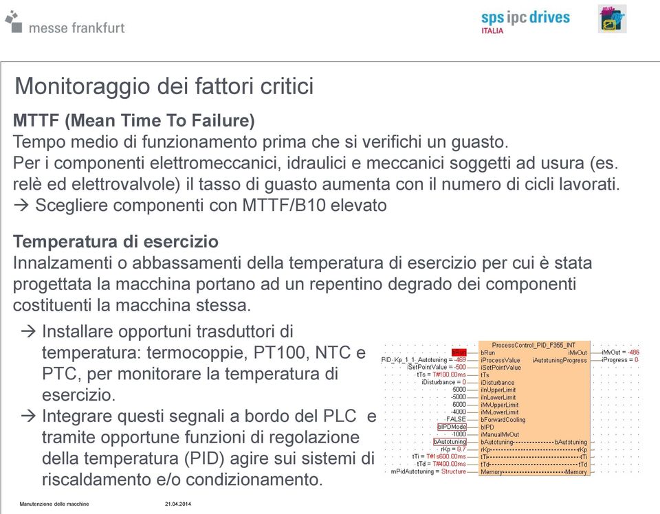 Scegliere componenti con MTTF/B10 elevato Temperatura di esercizio Innalzamenti o abbassamenti della temperatura di esercizio per cui è stata progettata la macchina portano ad un repentino degrado