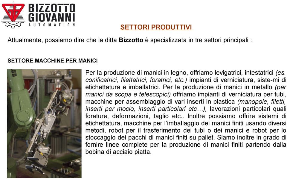 Per la produzione di manici in metallo (per manici da scopa e telescopici) offriamo impianti di verniciatura per tubi, macchine per assemblaggio di vari inserti in plastica (manopole, filetti,