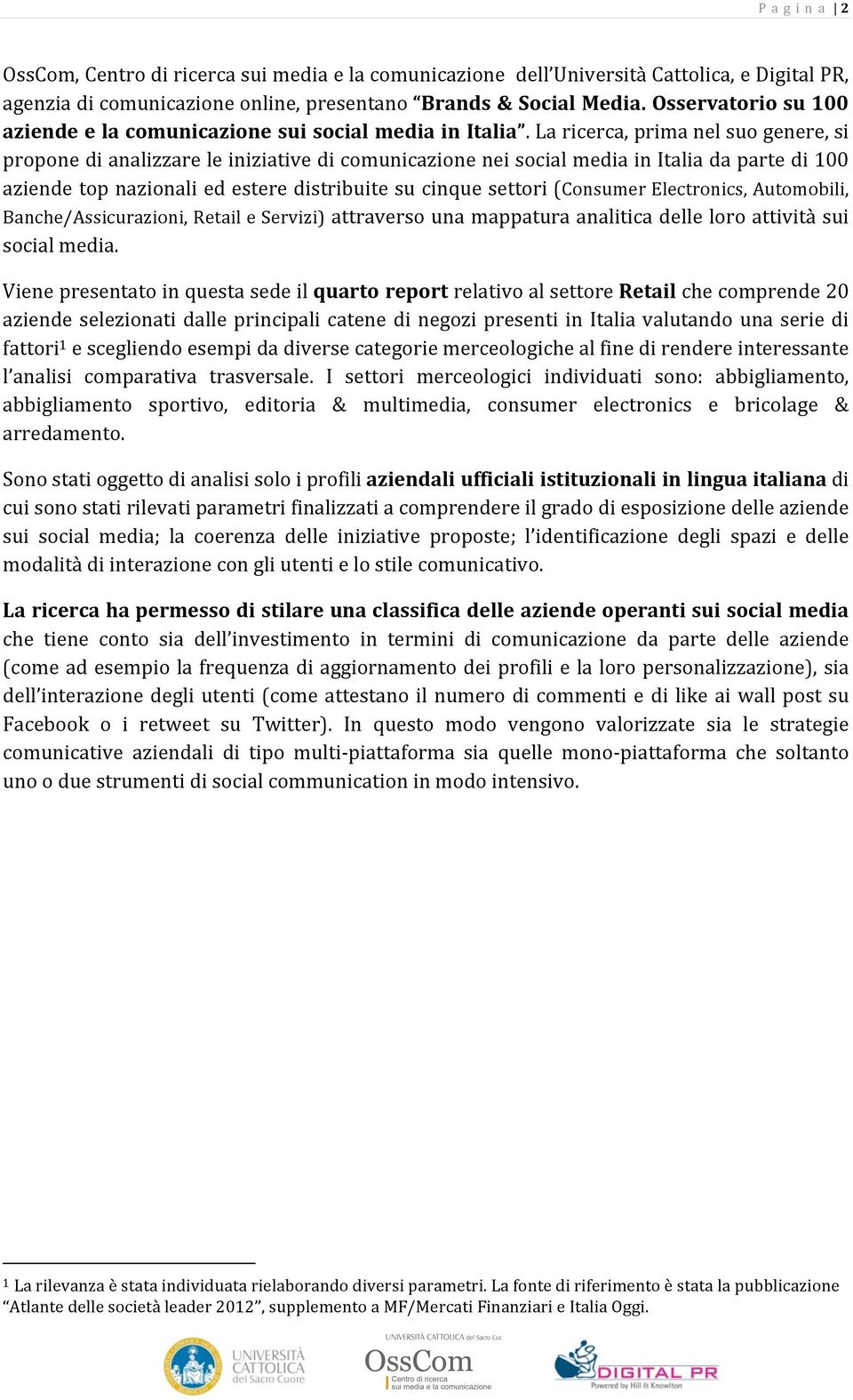 La ricerca, prima nel suo genere, si propone di analizzare le iniziative di comunicazione nei social media in Italia da parte di 100 aziende top nazionali ed estere distribuite su cinque settori