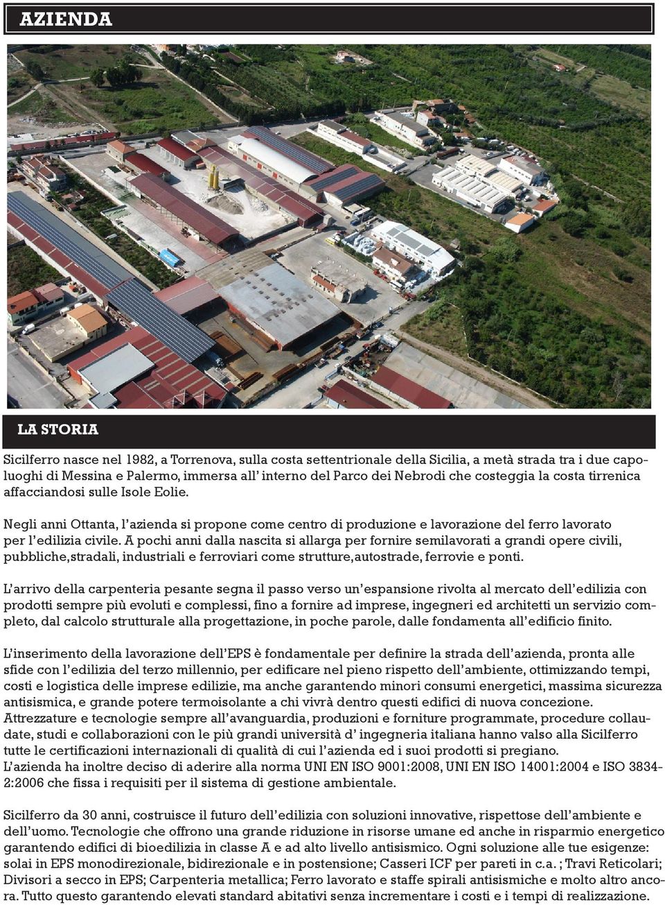 A pochi anni dalla nascita si allarga per fornire semilavorati a grandi opere civili, pubbliche,stradali, industriali e ferroviari come strutture,autostrade, ferrovie e ponti.