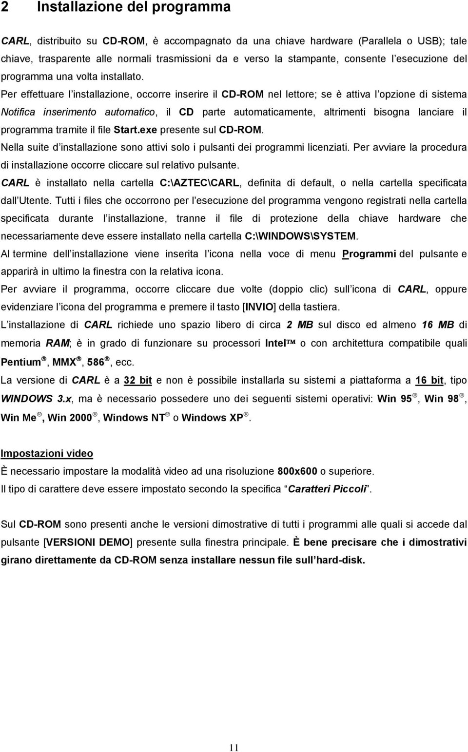 Per effettuare l installazione, oorre inserire il CD-ROM nel lettore; se è attiva l opzione di sistema Notifia inserimento automatio, il CD parte automatiamente, altrimenti bisogna laniare il