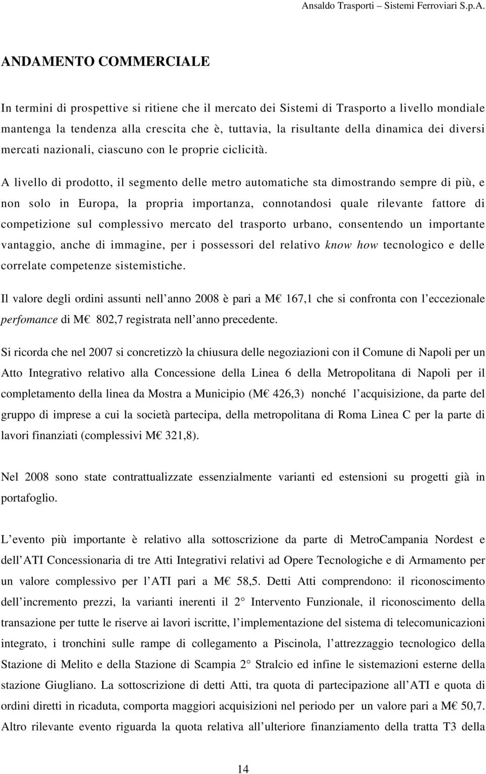 A livello di prodotto, il segmento delle metro automatiche sta dimostrando sempre di più, e non solo in Europa, la propria importanza, connotandosi quale rilevante fattore di competizione sul