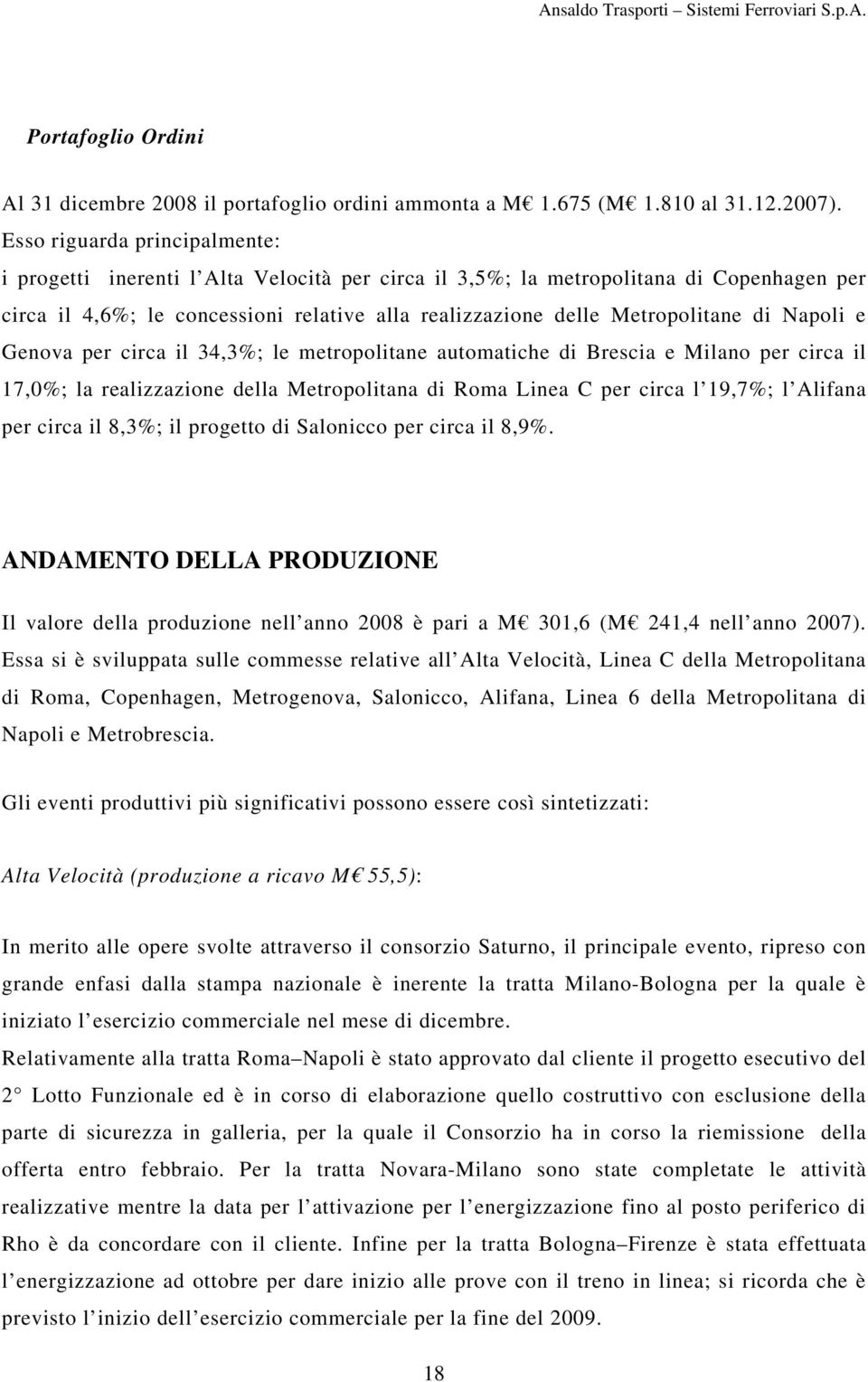 di Napoli e Genova per circa il 34,3%; le metropolitane automatiche di Brescia e Milano per circa il 17,0%; la realizzazione della Metropolitana di Roma Linea C per circa l 19,7%; l Alifana per circa