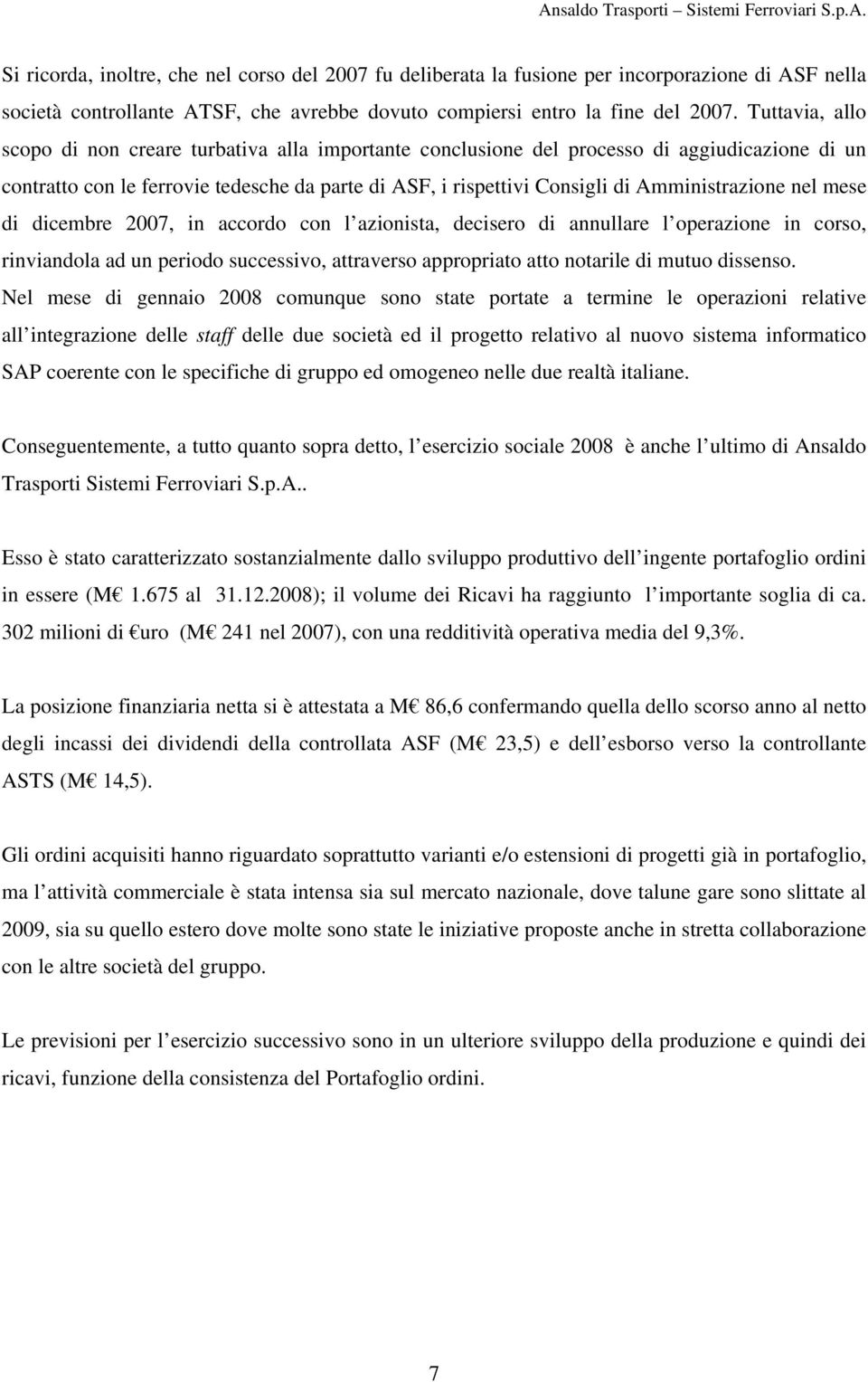 Amministrazione nel mese di dicembre 2007, in accordo con l azionista, decisero di annullare l operazione in corso, rinviandola ad un periodo successivo, attraverso appropriato atto notarile di mutuo