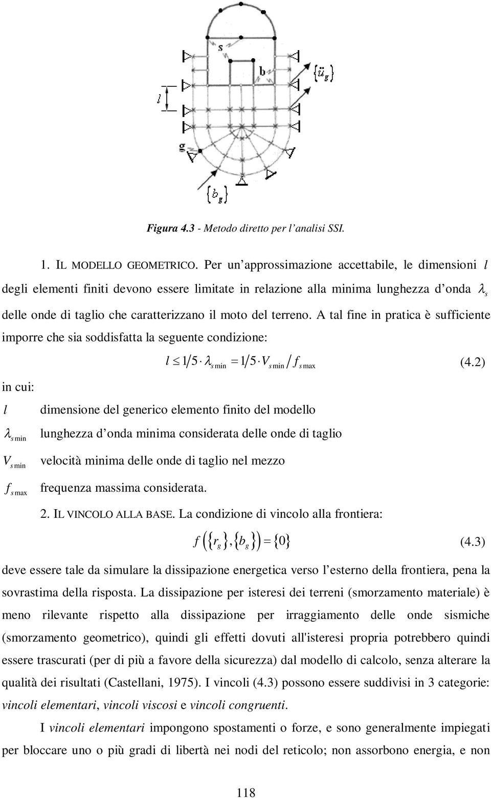 A tal fine in pratica è ufficiente imporre che ia oddifatta la eguente condizione: in cui: l l 1 5 1 5 V f (4.