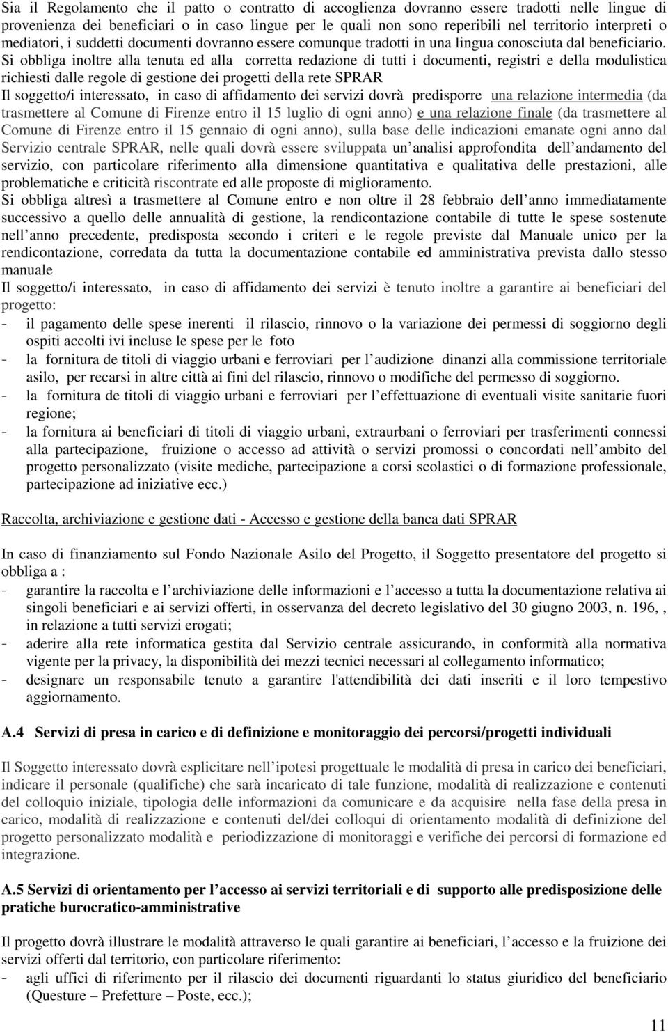 Si obbliga inoltre alla tenuta ed alla corretta redazione di tutti i documenti, registri e della modulistica richiesti dalle regole di gestione dei progetti della rete SPRAR Il soggetto/i