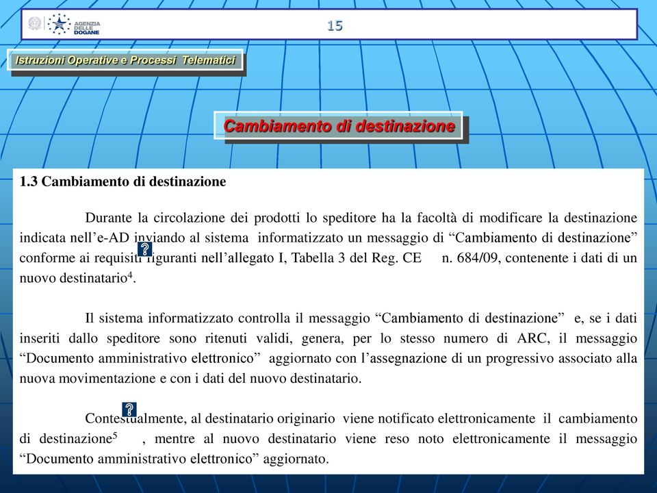 Cambiamento di destinazione conforme ai requisiti figuranti nell allegato I, Tabella 3 del Reg. CE n. 684/09, contenente i dati di un nuovo destinatario 4.