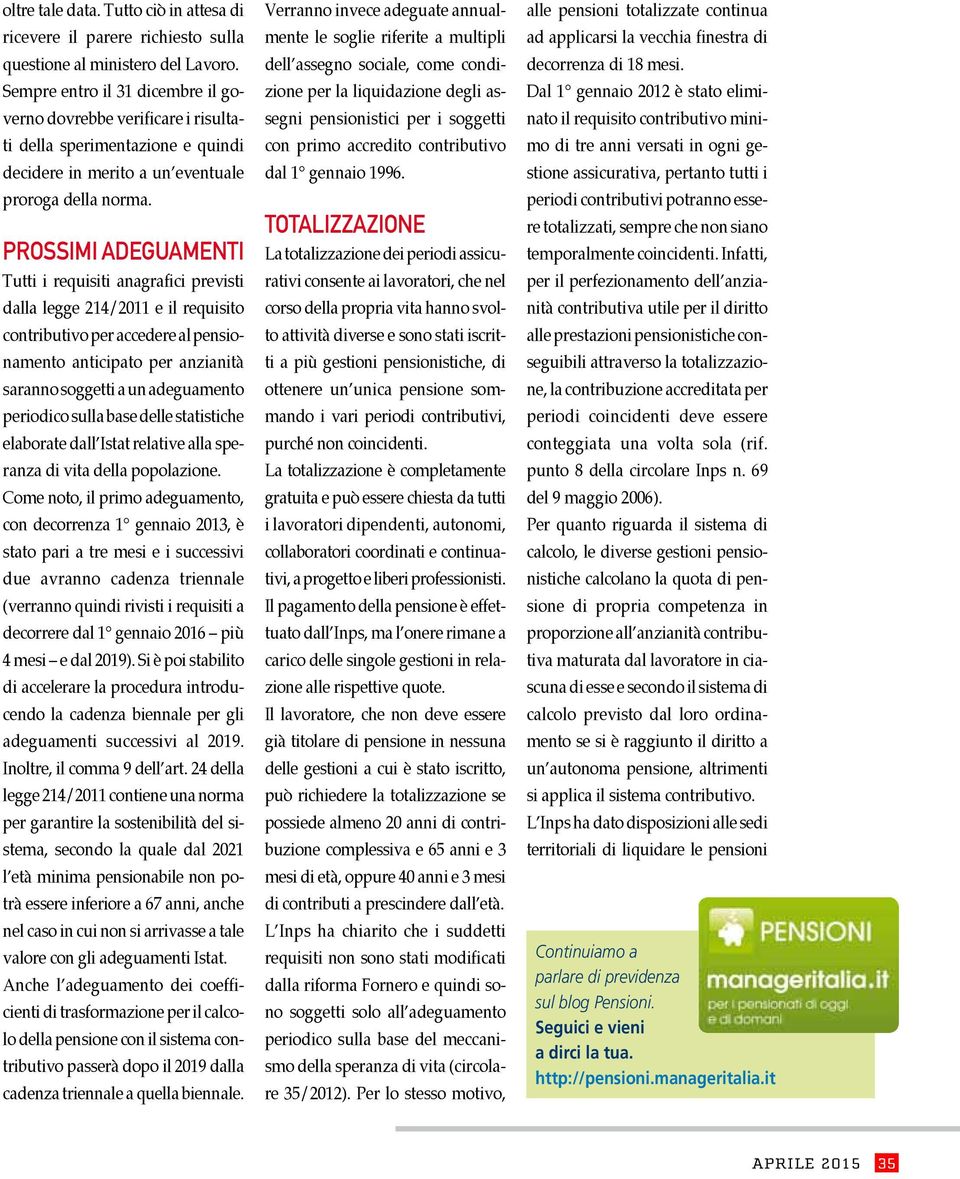 PROSSIMI ADEGUAMENTI Tutti i requisiti anagrafici previsti dalla legge 214/2011 e il requisito contributivo per accedere al pensionamento anticipato per anzianità saranno soggetti a un adeguamento