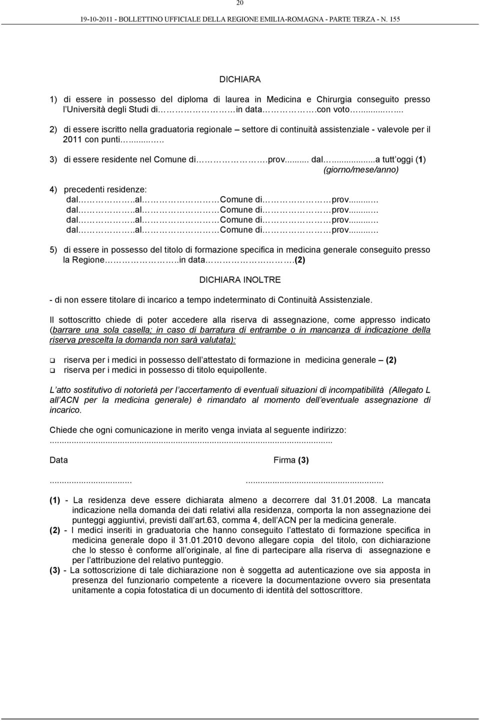 ..a tutt oggi (1) (giorno/mese/anno) 4) precedenti residenze: dal..al Comune di prov... dal..al Comune di prov... dal..al Comune di prov... dal..al Comune di prov... 5) di essere in possesso del titolo di formazione specifica in medicina generale conseguito presso la Regione.