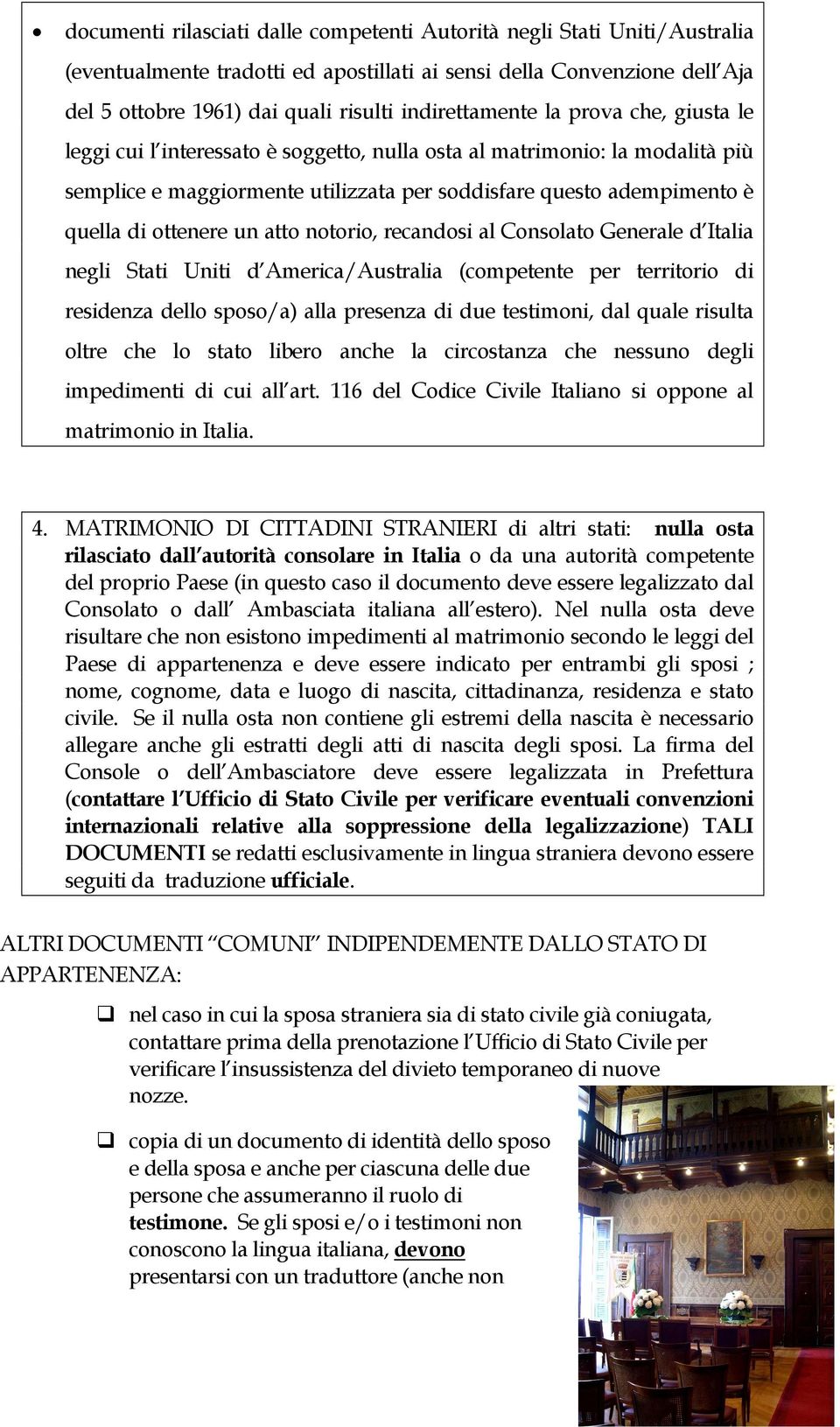 ottenere un atto notorio, recandosi al Consolato Generale d Italia negli Stati Uniti d America/Australia (competente per territorio di residenza dello sposo/a) alla presenza di due testimoni, dal