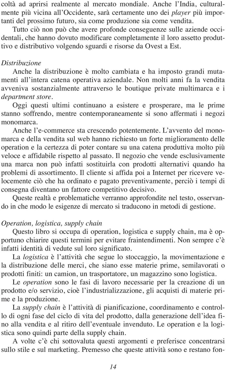 Tutto ciò non può che avere profonde conseguenze sulle aziende occidentali, che hanno dovuto modificare completamente il loro assetto produttivo e distributivo volgendo sguardi e risorse da Ovest a