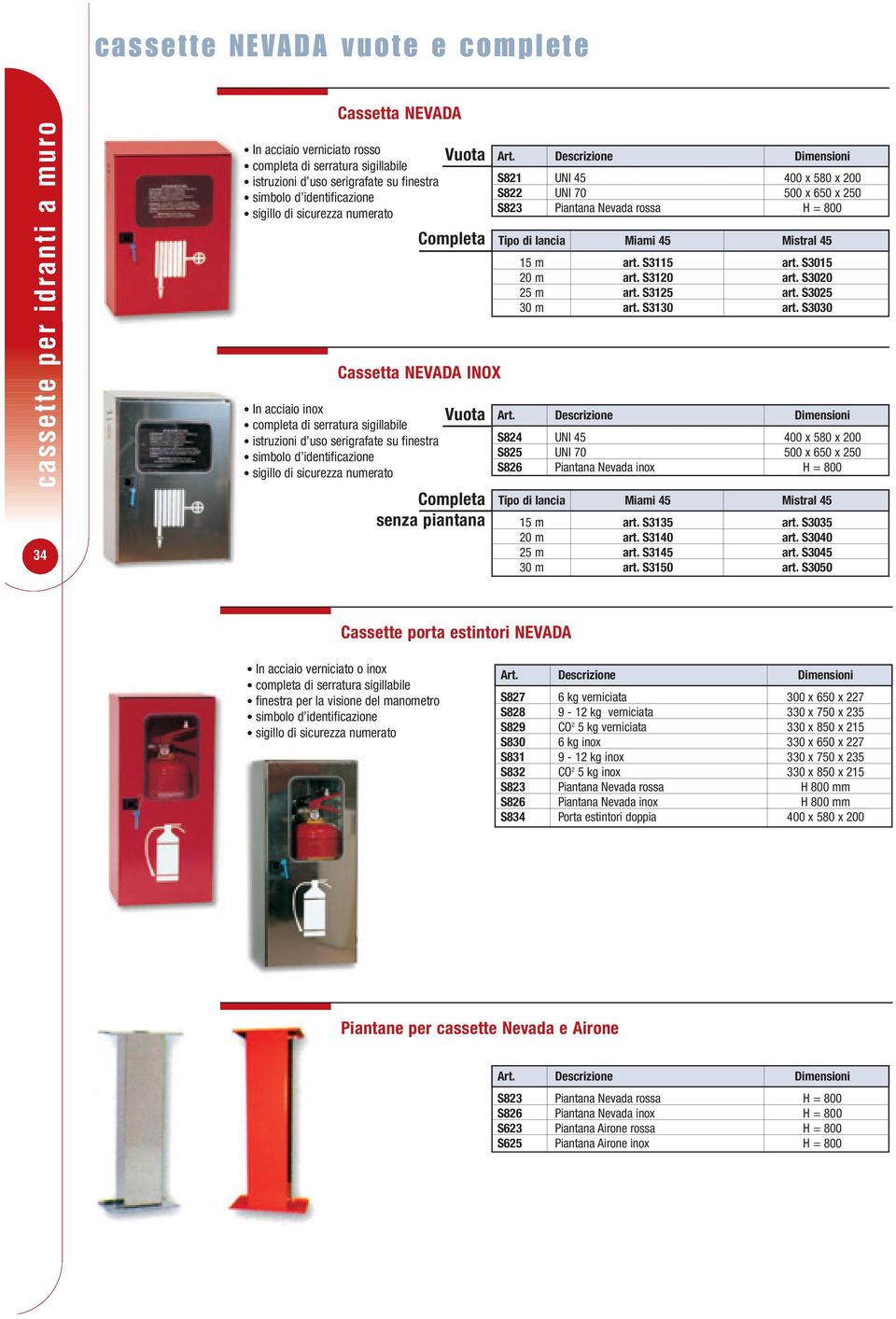 sicurezza numerato senza piantana Dimensioni S821 UNI 45 400 x 580 x 200 S822 UNI 70 500 x 650 x 250 S823 Piantana Nevada rossa H = 800 Tipo di lancia Miami 45 Mistral 45 15 m art. S3115 art.