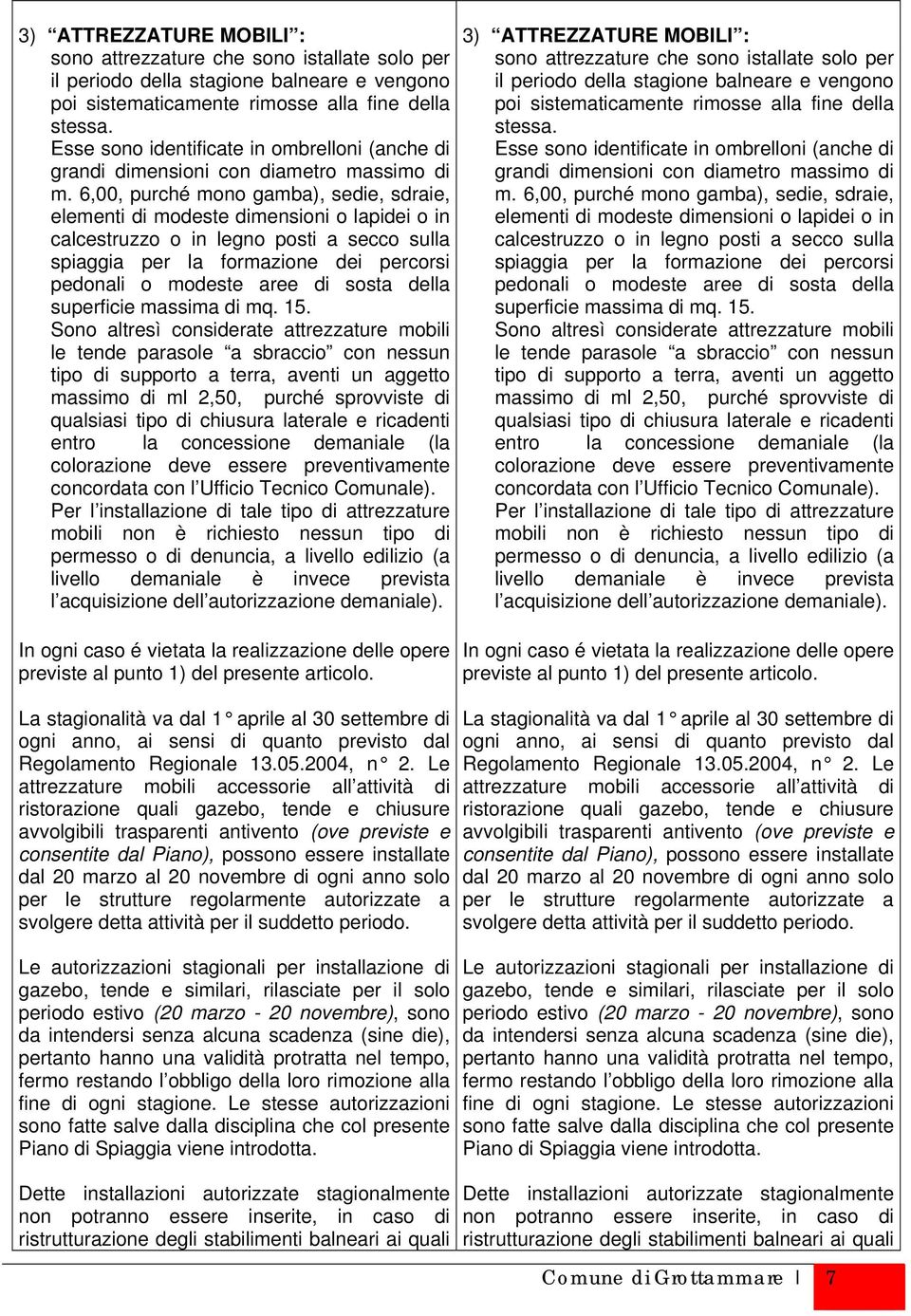 6,00, purché mono gamba), sedie, sdraie, elementi di modeste dimensioni o lapidei o in calcestruzzo o in legno posti a secco sulla spiaggia per la formazione dei percorsi pedonali o modeste aree di