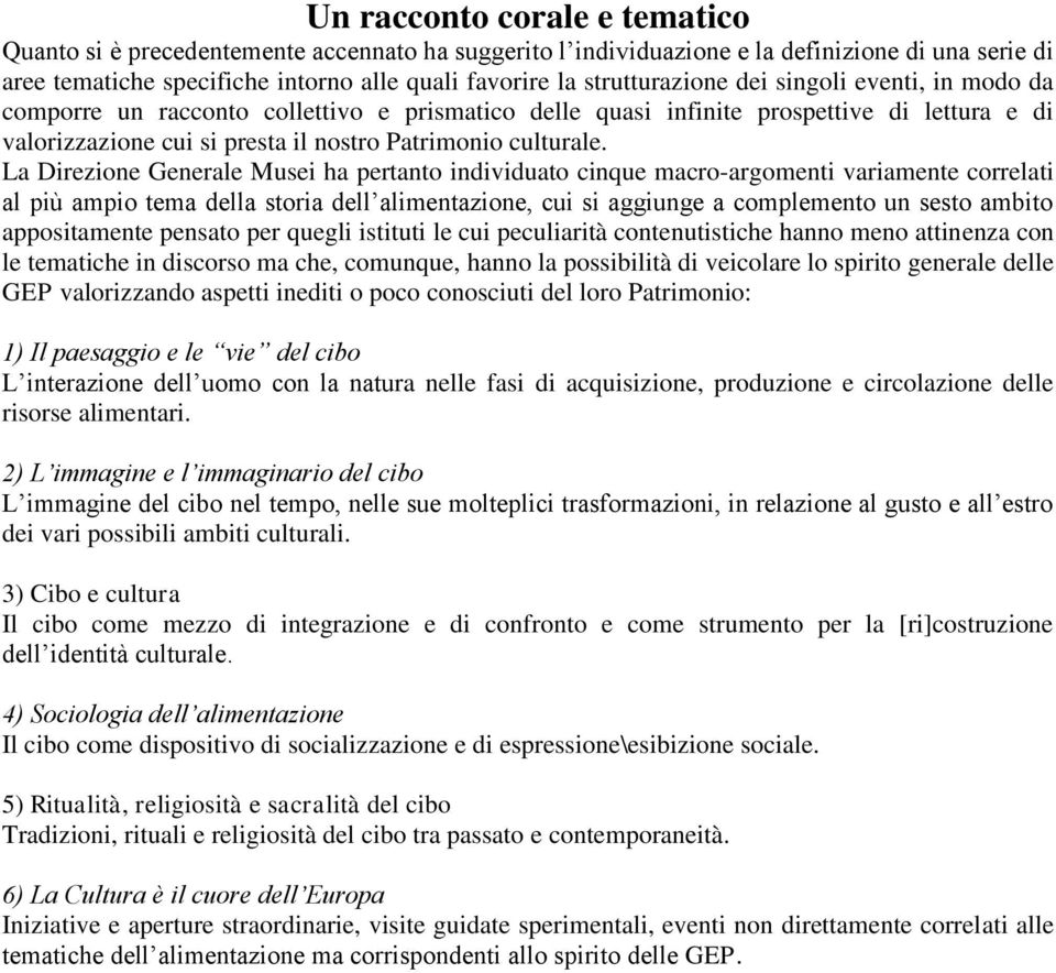 La Direzione Generale Musei ha pertanto individuato cinque macro-argomenti variamente correlati al più ampio tema della storia dell alimentazione, cui si aggiunge a complemento un sesto ambito