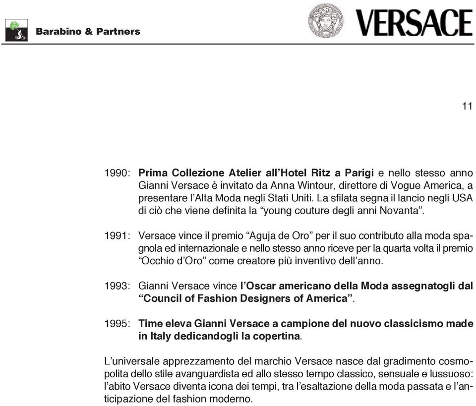 1991: ersace vince il premio Aguja de Oro per il suo contributo alla moda spagnola ed internazionale e nello stesso anno riceve per la quarta volta il premio Occhio d Oro come creatore più inventivo