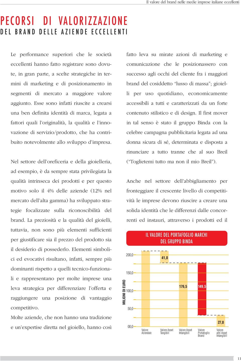 Esse sono infatti riuscite a crearsi una ben definita identità di marca, legata a fattori quali l originalità, la qualità e l innovazione di servizio/prodotto, che ha contribuito notevolmente allo