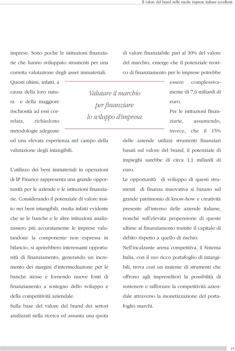 natura e della maggiore rischiosità ad essi correlata, richiedono metodologie adeguate Valutare il marchio per finanziare lo sviluppo d'impresa mente di 7,6 miliardi di euro.