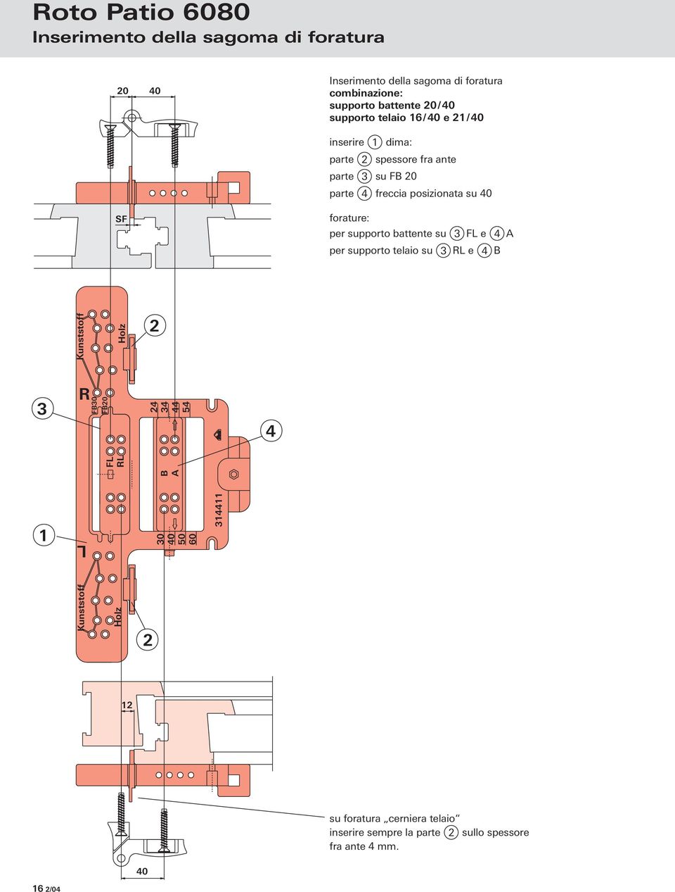 forature: per supporto battente su 3 FL e 4 A per supporto telaio su 3 RL e 4 B Kunststoff 2 3 R 4 FL RL B A Holz FB30 FB20 24 34 44 54