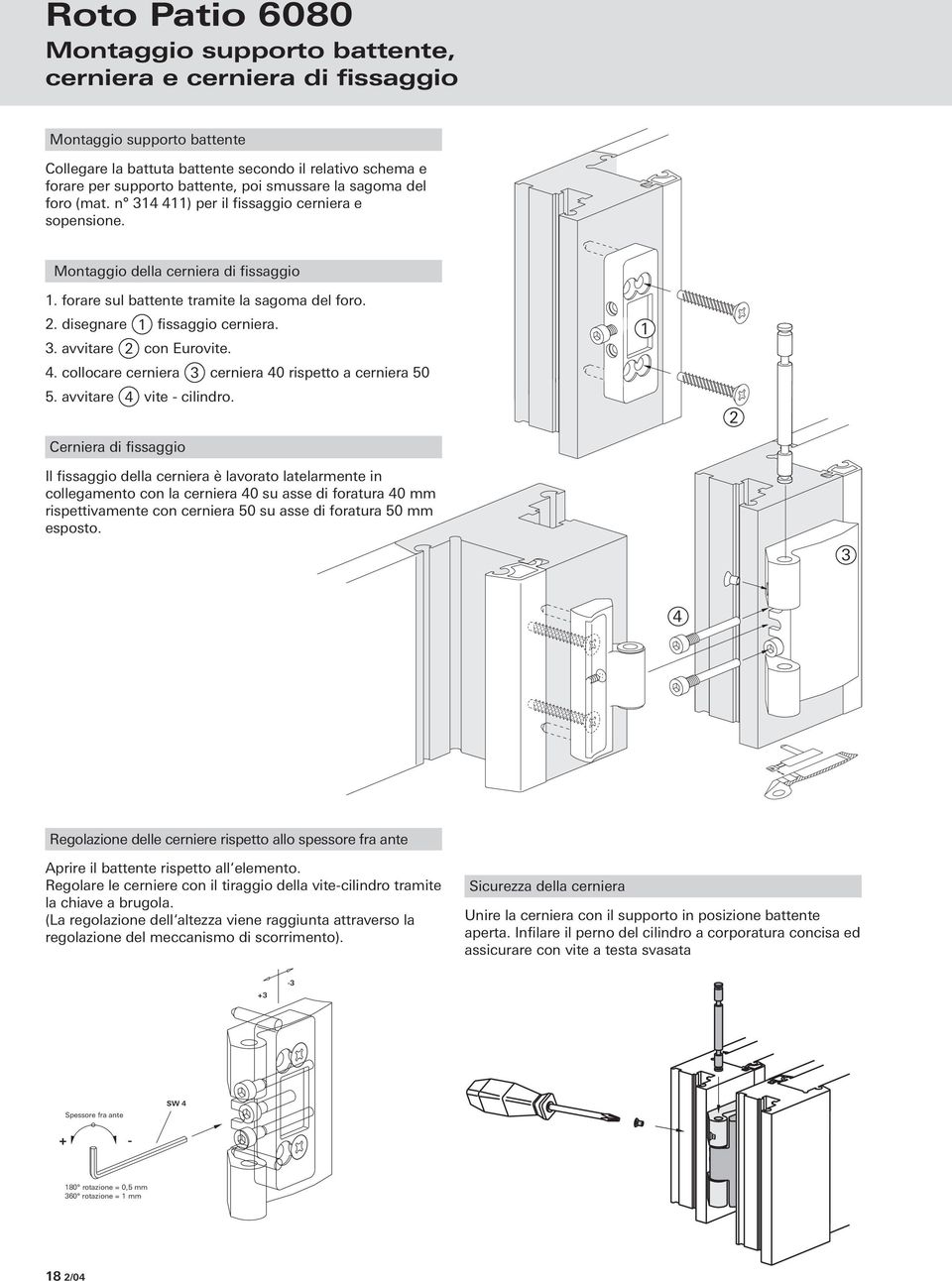 disegnare 1 fissaggio cerniera. 3. avvitare 2 con Eurovite. 4. collocare cerniera 3 cerniera 40 rispetto a cerniera 50 5. avvitare 4 vite - cilindro.