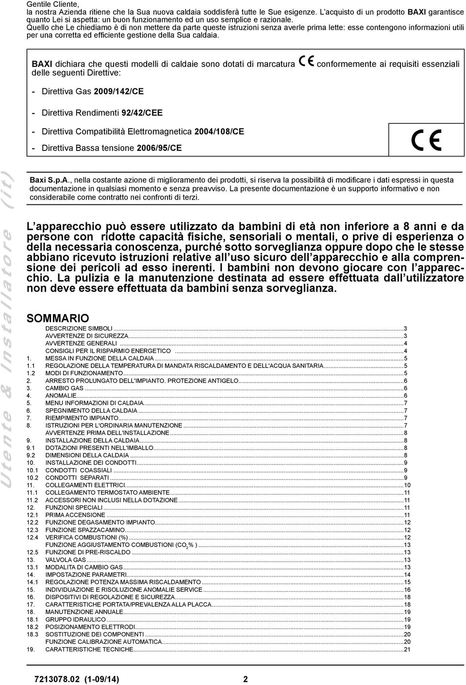 Quello che Le chiediamo è di non mettere da parte queste istruzioni senza averle prima lette: esse contengono informazioni utili per una corretta ed efficiente gestione della Sua caldaia.