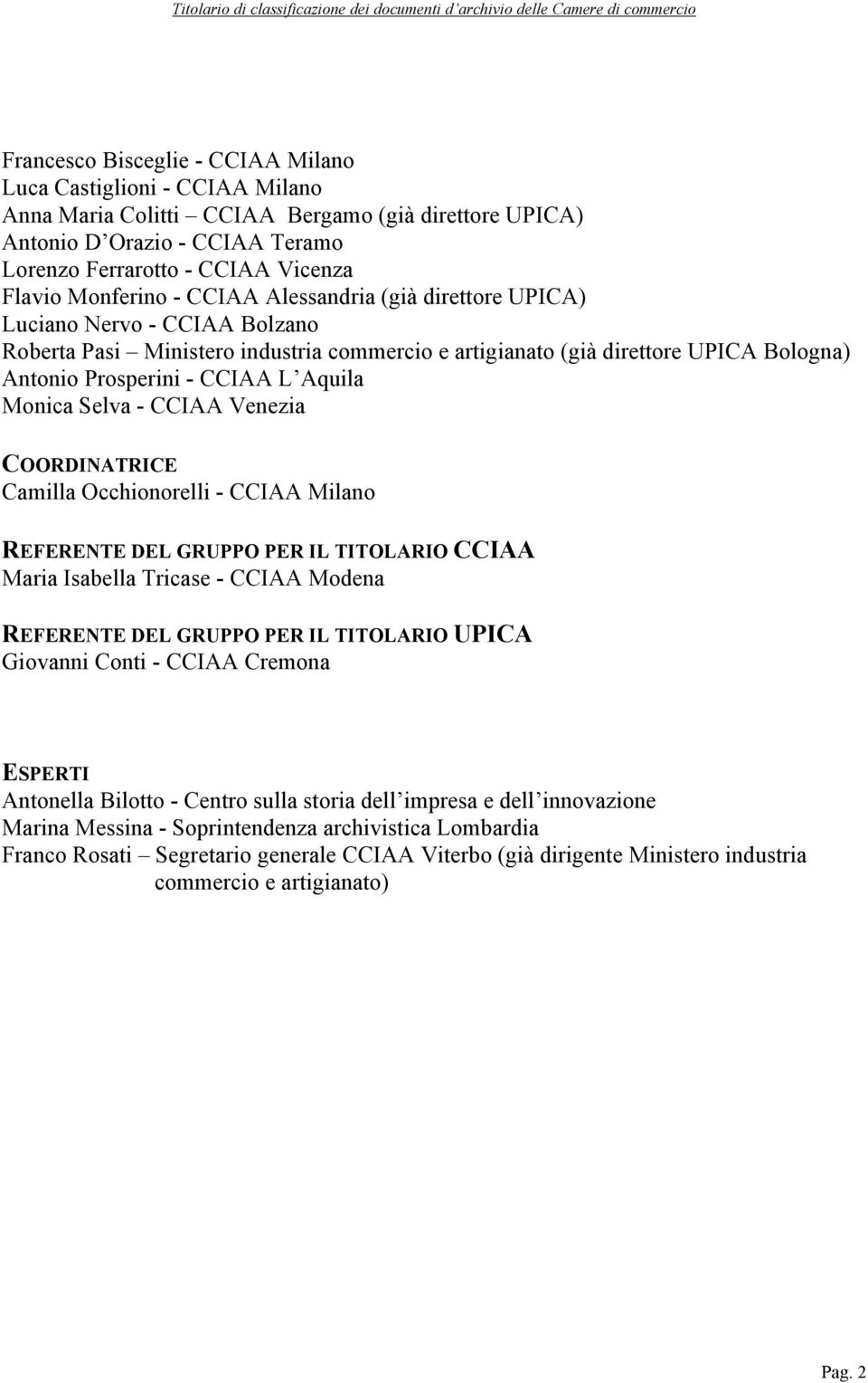 Aquila Monica Selva - CCIAA Venezia COORDINATRICE Camilla Occhionorelli - CCIAA Milano REFERENTE DEL GRUPPO PER IL TITOLARIO CCIAA Maria Isabella Tricase - CCIAA Modena REFERENTE DEL GRUPPO PER IL