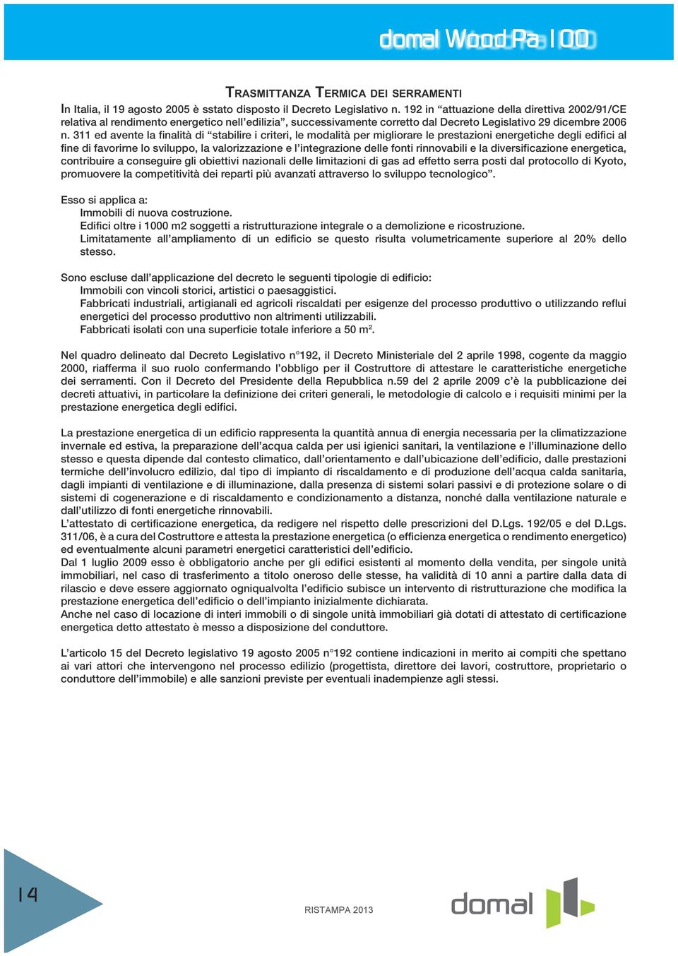 311 ed avente la finalità di stabilire i criteri, le modalità per migliorare le prestazioni energetiche degli edifici al fine di favorirne lo sviluppo, la valorizzazione e l integrazione delle fonti