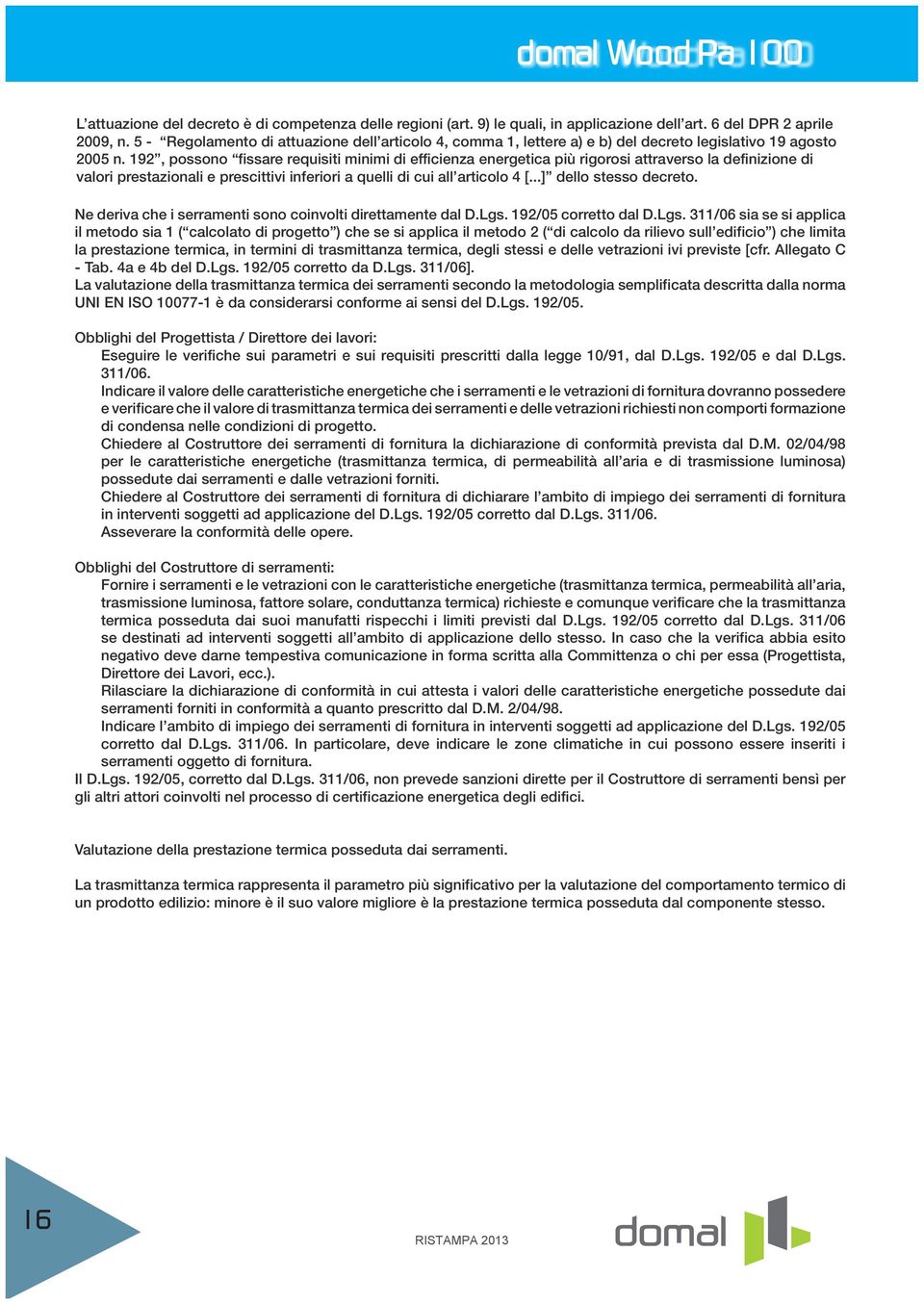 192, possono fissare requisiti minimi di efficienza energetica più rigorosi attraverso la definizione di valori prestazionali e prescittivi inferiori a quelli di cui all articolo 4 [.