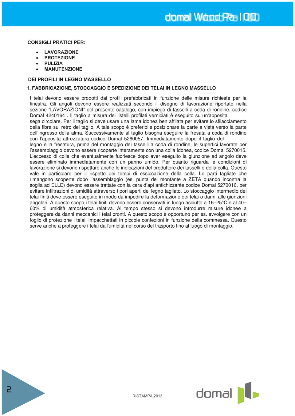 Gli angoli devono essere realizzati secondo il disegno di lavorazione riportato nella sezione LAVORAZIONI del presente catalogo, con impiego di tasselli a coda di rondine, codice Domal 4240164.