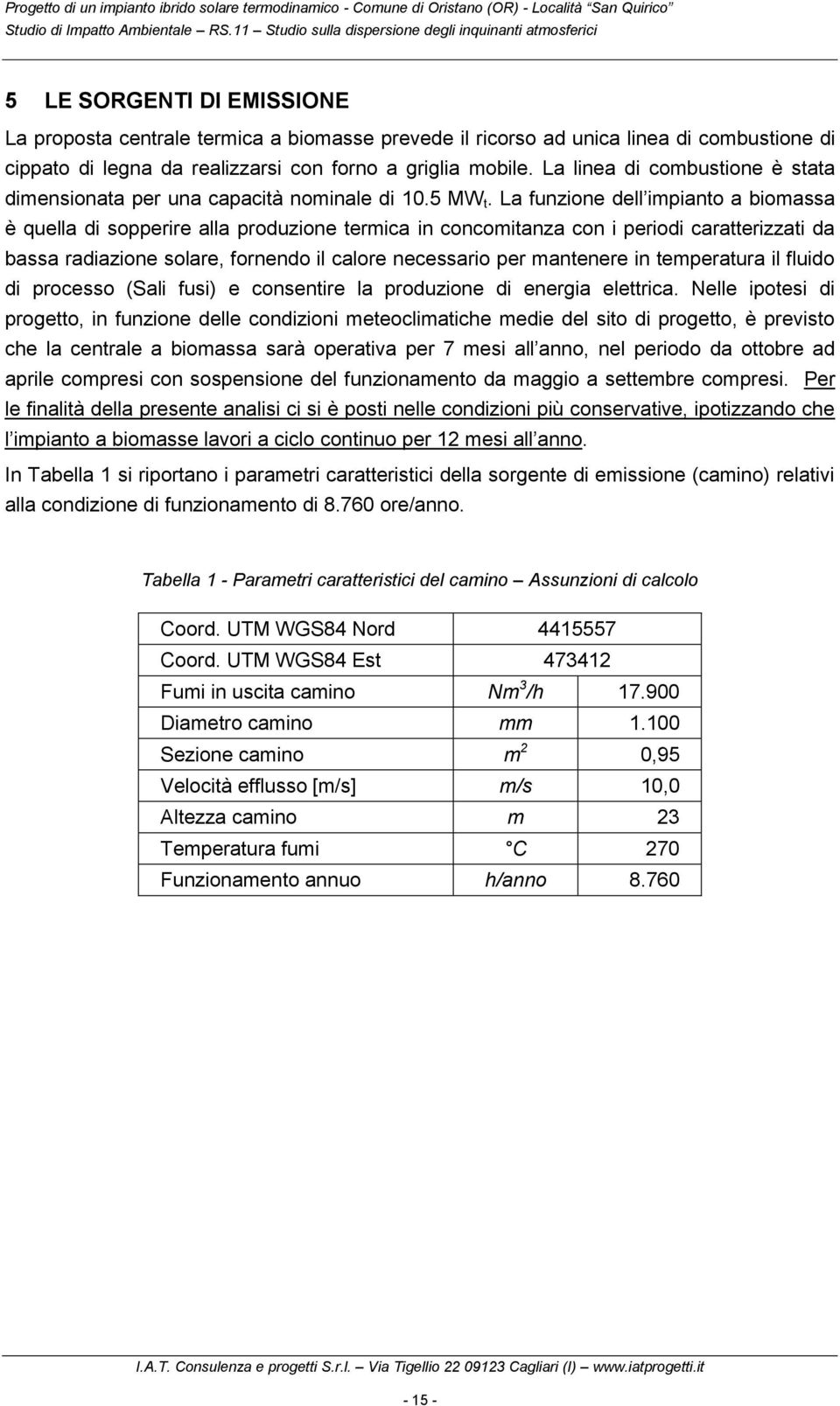 La funzione dell impianto a biomassa è quella di sopperire alla produzione termica in concomitanza con i periodi caratterizzati da bassa radiazione solare, fornendo il calore necessario per mantenere