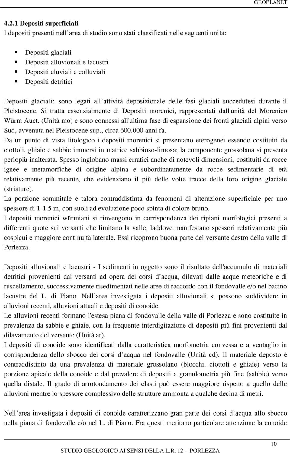 Si tratta essenzialmente di Depositi morenici, rappresentati dall'unità del Morenico Würm Auct.