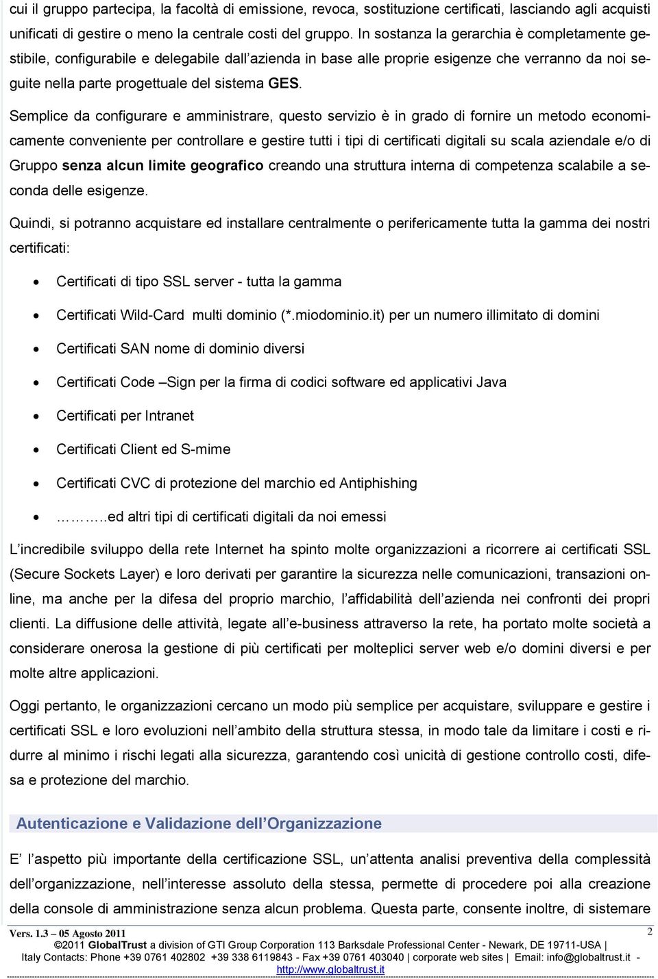 Semplice da configurare e amministrare, questo servizio è in grado di fornire un metodo economicamente conveniente per controllare e gestire tutti i tipi di certificati digitali su scala aziendale