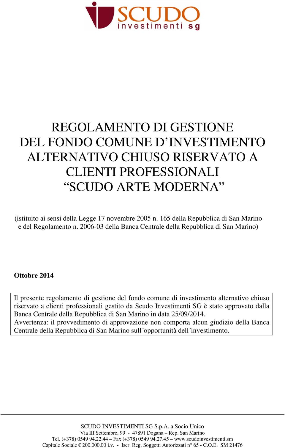 2006-03 della Banca Centrale della Repubblica di San Marino) Ottobre 2014 Il presente regolamento di gestione del fondo comune di investimento alternativo chiuso riservato a clienti professionali