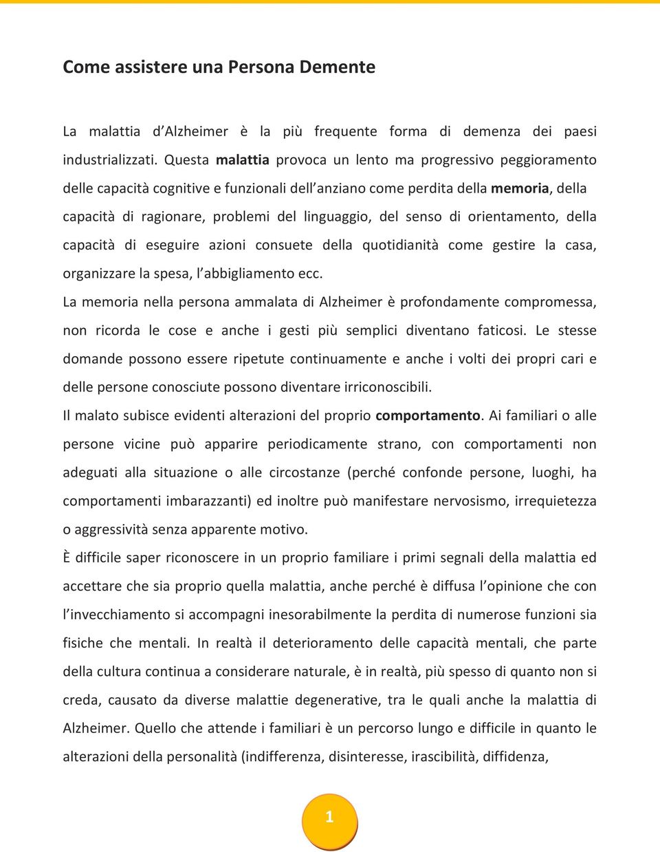 senso di orientamento, della capacità di eseguire azioni consuete della quotidianità come gestire la casa, organizzare la spesa, l abbigliamento ecc.