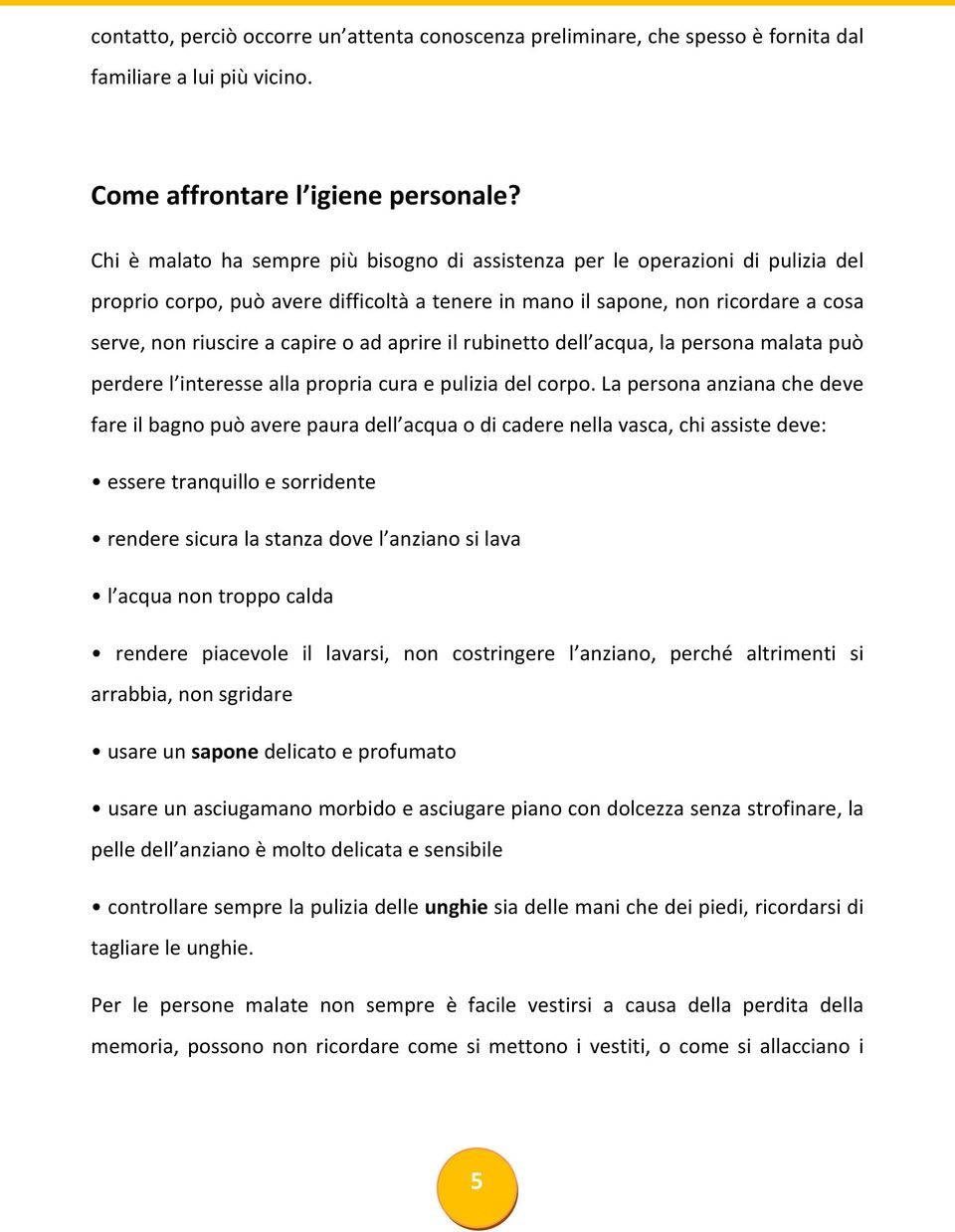 ad aprire il rubinetto dell acqua, la persona malata può perdere l interesse alla propria cura e pulizia del corpo.