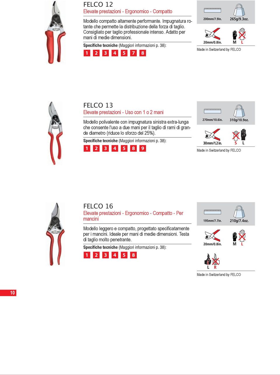 38): 1 2 3 4 5 7 8 FELCO 13 Elevate prestazioni - Uso con 1 o 2 mani Modello polivalente con impugnatura sinistra extra-lunga che consente l'uso a due mani per il taglio di rami di grande diametro