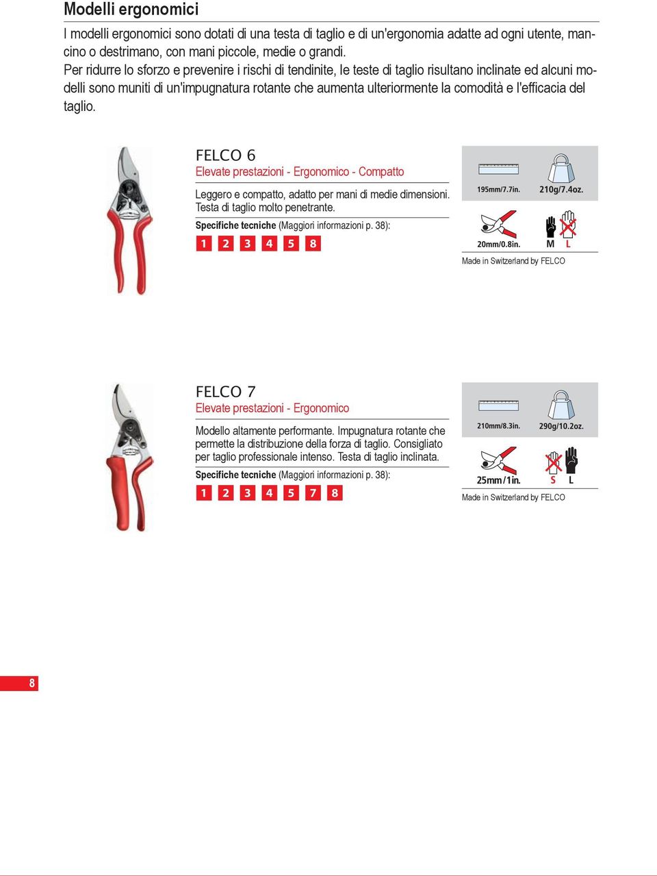 l'efficacia del taglio. FELCO 6 Elevate prestazioni - Ergonomico - Compatto Leggero e compatto, adatto per mani di medie dimensioni. Testa di taglio molto penetrante.