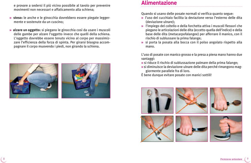 L oggetto dovrebbe essere tenuto vicino al corpo per massimizzare l efficienza della forza di spinta. Per girarsi bisogna accompagnare il corpo muovendo i piedi, non girando la schiena.