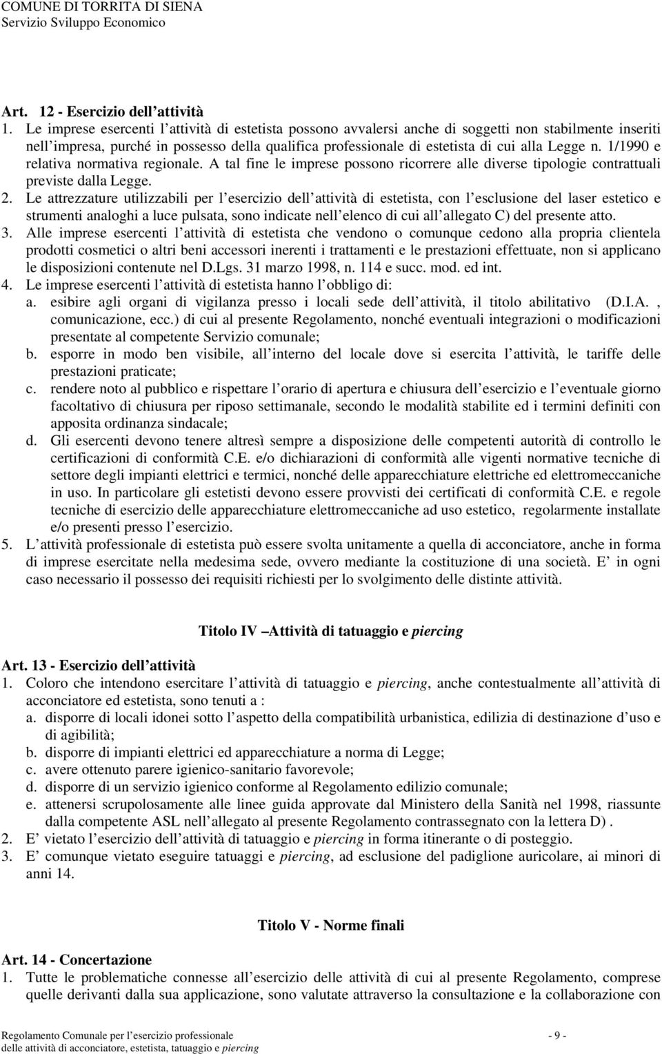 n. 1/1990 e relativa normativa regionale. A tal fine le imprese possono ricorrere alle diverse tipologie contrattuali previste dalla Legge. 2.