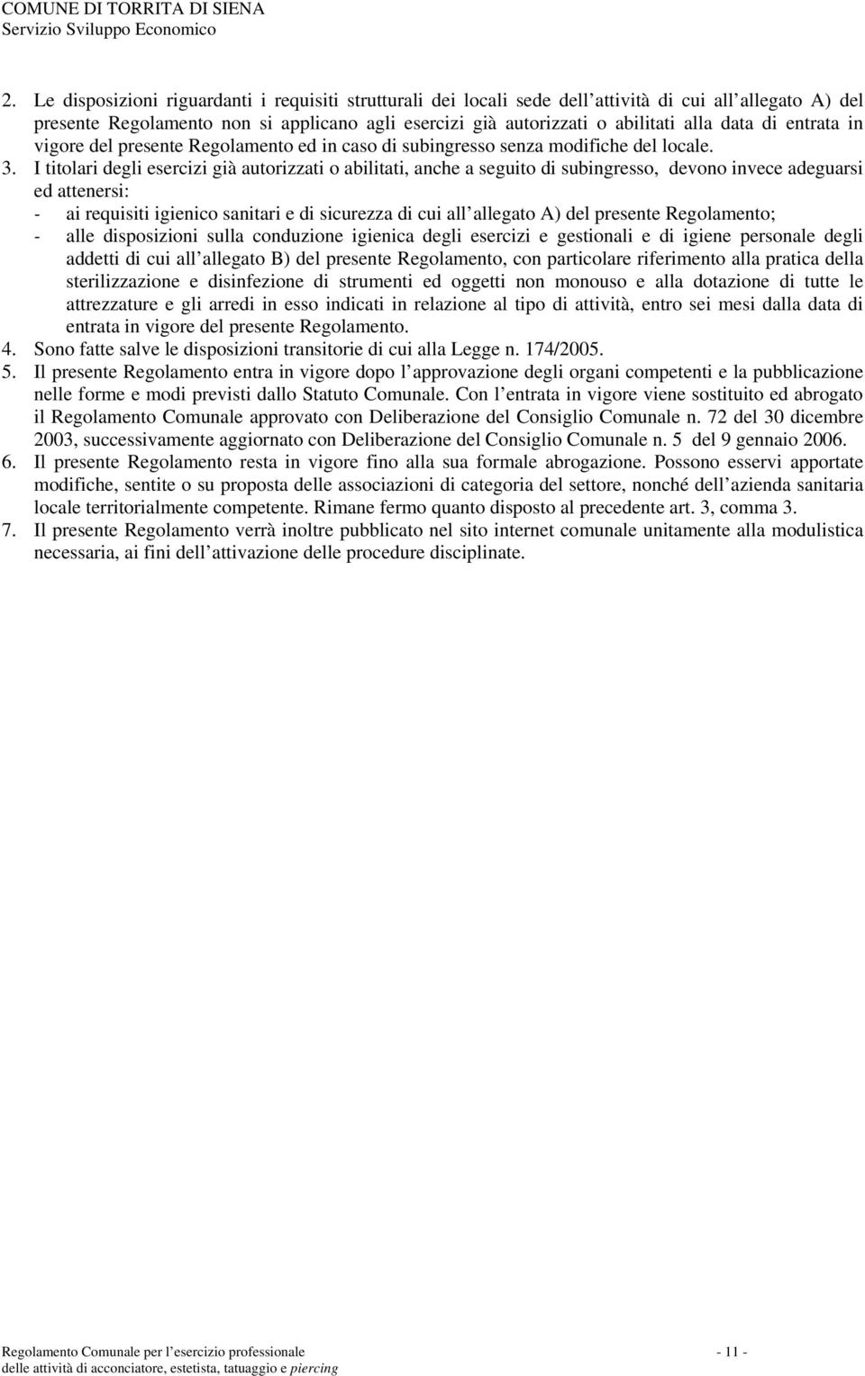 I titolari degli esercizi già autorizzati o abilitati, anche a seguito di subingresso, devono invece adeguarsi ed attenersi: - ai requisiti igienico sanitari e di sicurezza di cui all allegato A) del