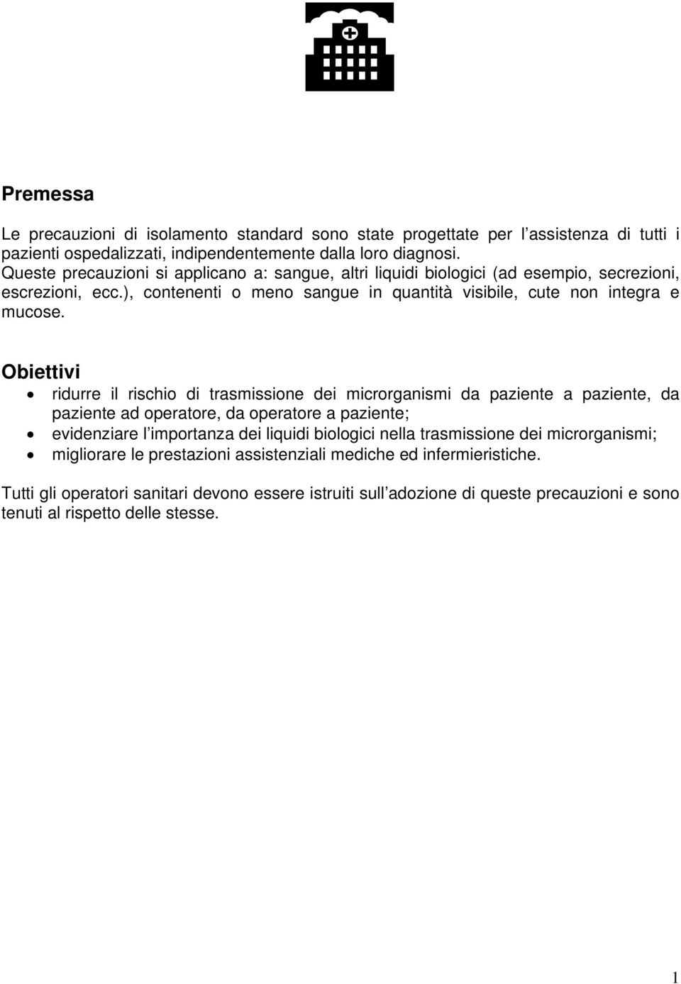 Obiettivi ridurre il rischio di trasmissione dei microrganismi da paziente a paziente, da paziente ad operatore, da operatore a paziente; evidenziare l importanza dei liquidi biologici nella