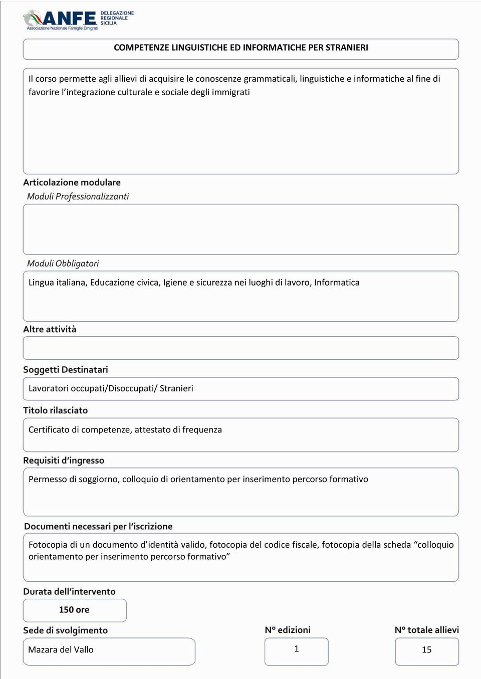 occupati/disoccupati/ Stranieri Certificato di competenze, attestato di frequenza Permesso di soggiorno, colloquio di orientamento per inserimento percorso