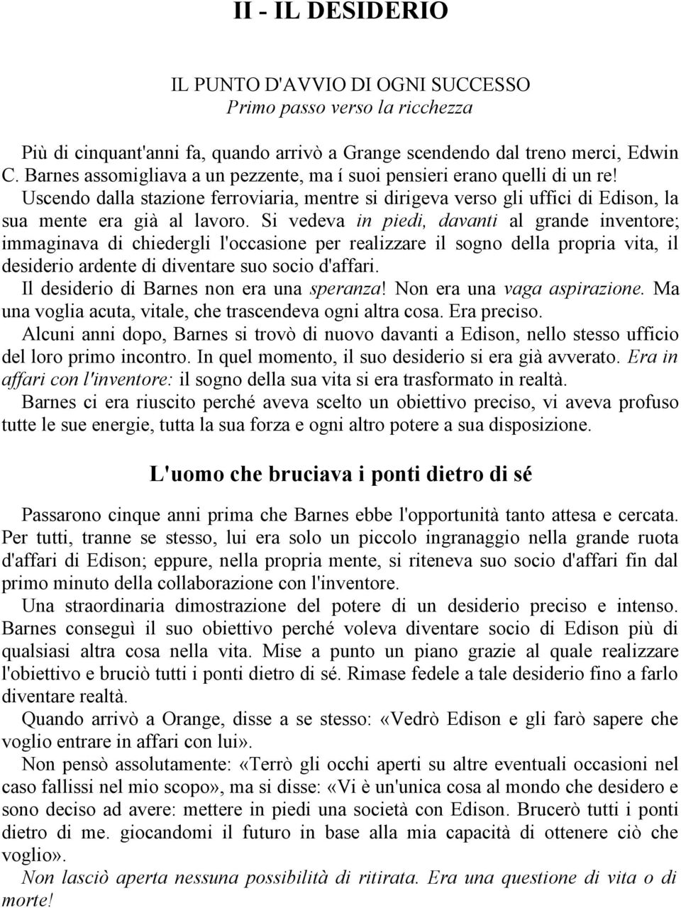 Si vedeva in piedi, davanti al grande inventore; immaginava di chiedergli l'occasione per realizzare il sogno della propria vita, il desiderio ardente di diventare suo socio d'affari.