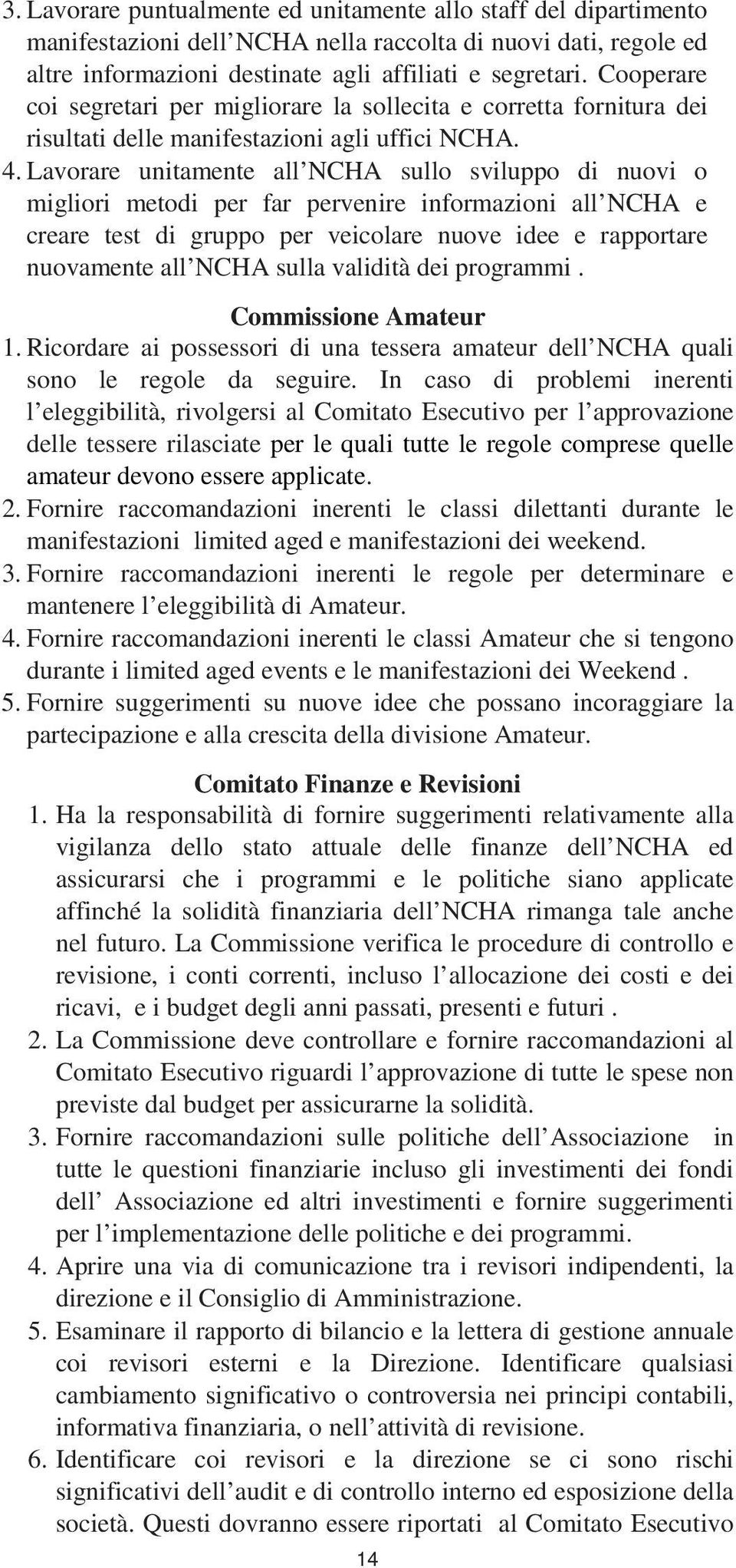 Lavorare unitamente all NCHA sullo sviluppo di nuovi o migliori metodi per far pervenire informazioni all NCHA e creare test di gruppo per veicolare nuove idee e rapportare nuovamente all NCHA sulla