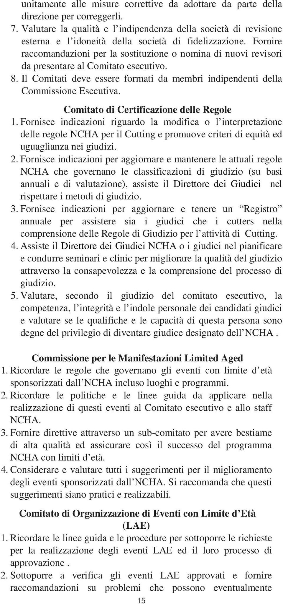 Fornire raccomandazioni per la sostituzione o nomina di nuovi revisori da presentare al Comitato esecutivo. 8. Il Comitati deve essere formati da membri indipendenti della Commissione Esecutiva.