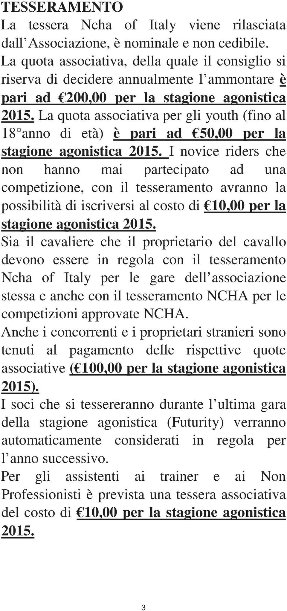 La quota associativa per gli youth (fino al 18 anno di età) è pari ad 50,00 per la stagione agonistica 2015.