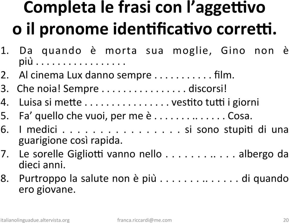 Fa quello che vuoi, per me è.............. Cosa. 6. I medici................ si sono stupi7 di una guarigione così rapida. 7.