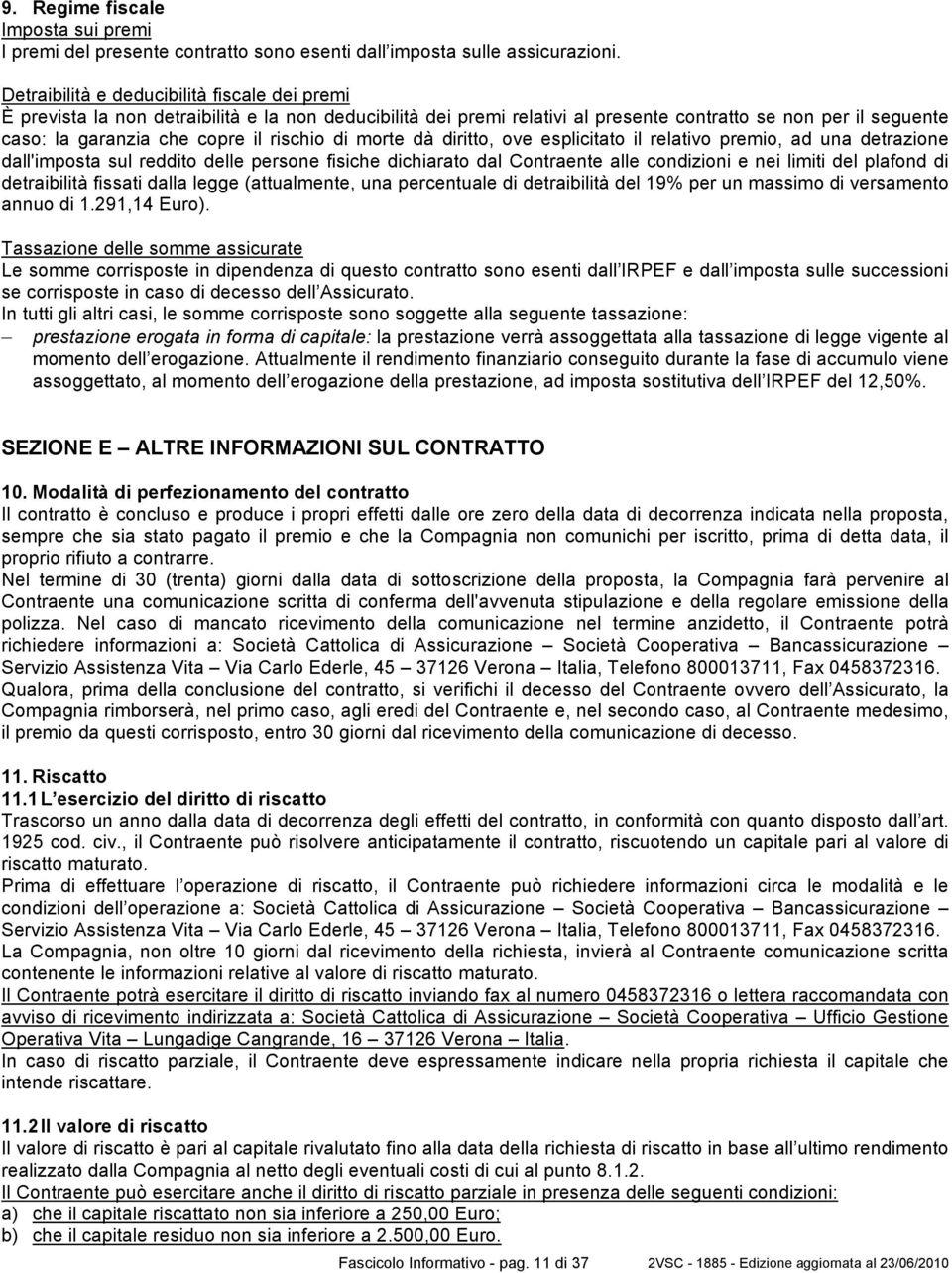 rischio di morte dà diritto, ove esplicitato il relativo premio, ad una detrazione dall'imposta sul reddito delle persone fisiche dichiarato dal Contraente alle condizioni e nei limiti del plafond di