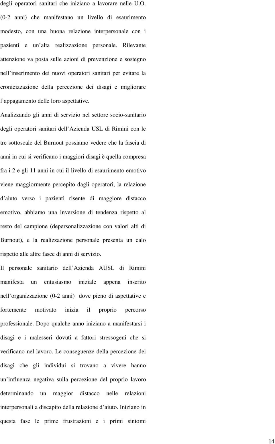 Rilevante attenzione va posta sulle azioni di prevenzione e sostegno nell inserimento dei nuovi operatori sanitari per evitare la cronicizzazione della percezione dei disagi e migliorare l