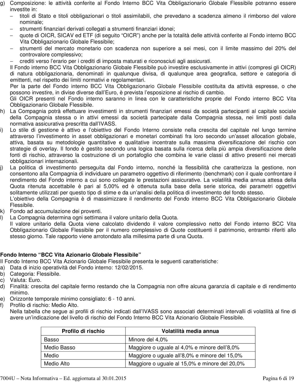 totalità delle attività conferite al Fondo interno BCC Vita Obbligazionario Globale Flessibile; strumenti del mercato monetario con scadenza non superiore a sei mesi, con il limite massimo del 20%